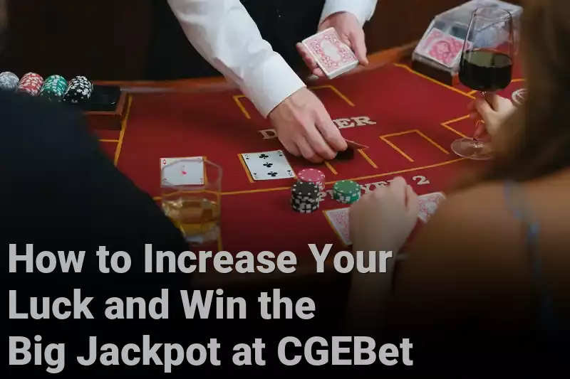 How to Increase Your Luck and Win the Big Jackpot at CGEBet