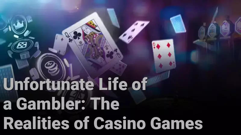 Unfortunate Life of a Gambler: The Realities of Casino Games