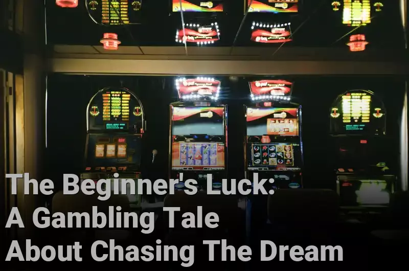 The Beginner's Luck: A Gambling Tale About Chasing The Dream