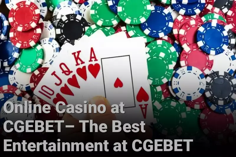 Online Casino at CGEBET– The Best Entertainment at CGEBET